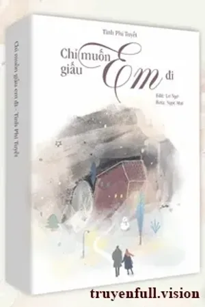 Bìa truyện Chỉ Muốn Giấu Em Đi - Tĩnh Phi Tuyết