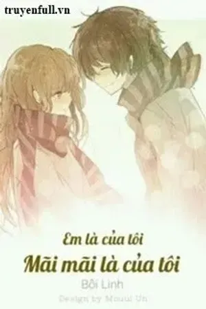 Bìa truyện Em Là Của Tôi. Mãi Mãi Là Của Tôi.