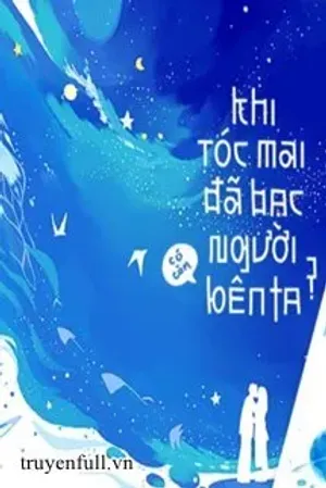 Bìa truyện Khi Tóc Mai Đã Bạc, Người Có Còn Bên Ta?