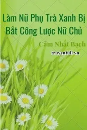 Bìa truyện Làm Nữ Phụ Trà Xanh Bị Bắt Công Lược Nữ Chủ