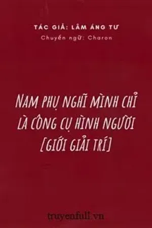 Bìa truyện Nam Phụ Nghĩ Mình Chỉ Là Công Cụ Hình Người