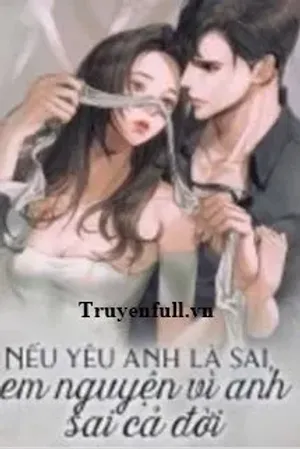 Bìa truyện Nếu Yêu Anh Là Sai Em Nguyện Vì Anh Sai Cả Đời