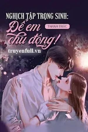Bìa truyện Nghịch Tập Trọng Sinh Để Em Chủ Động!!!