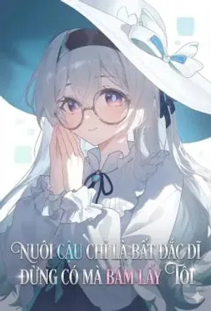 Bìa truyện Nuôi Cậu Chỉ Là Bất Đắc Dĩ, Đừng Có Bám Lấy Tôi