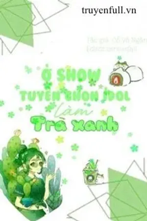 Bìa truyện Ở Show Tuyển Nữ IDOL Làm Trà Xanh