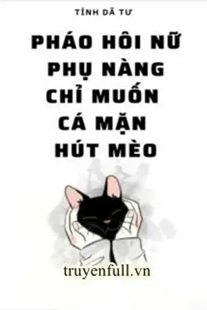 Bìa truyện Pháo Hôi Nữ Phụ Nàng Chỉ Muốn Cá Mặn Hút Mèo