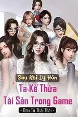 Bìa truyện Sau Khi Ly Hôn, Ta Thư Kế Tài Sản Trong Game (Dịch)