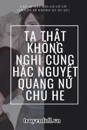Bìa truyện Ta Thật Không Nghĩ Cùng Hắc Nguyệt Quang Nữ Chủ HE