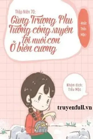 Bìa truyện Thập Niên 70 Cùng Trượng Phu Tướng Quân Xuyên Tới Nuôi Con Ở Biên Cương