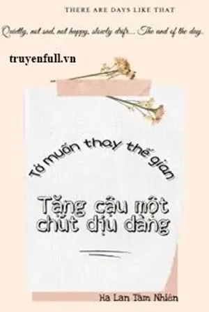 Bìa truyện Tớ Muốn Thay Thế Gian Tặng Cậu Một Chút Dịu Dàng