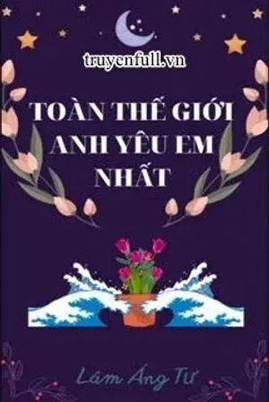 Bìa truyện Toàn Thế Giới Anh Yêu Em Nhất
