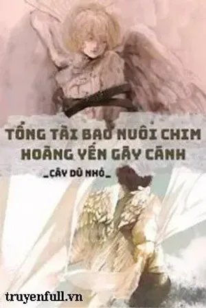 Bìa truyện Tổng Tài Bao Nuôi Chim Hoàng Yến Gãy Cánh