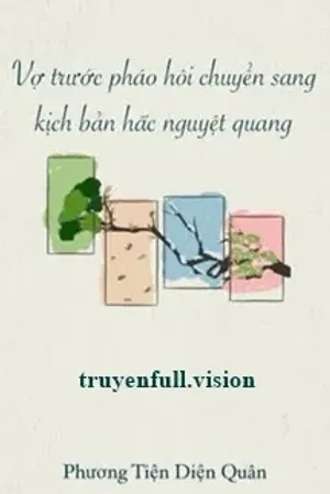 Bìa truyện Vợ Trước Pháo Hôi Chuyển Sang Kịch Bản Hắc Nguyệt Quang